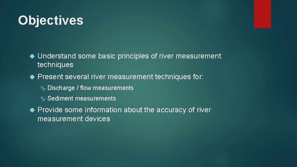 Objectives Understand some basic principles of river measurement techniques Present several river measurement techniques