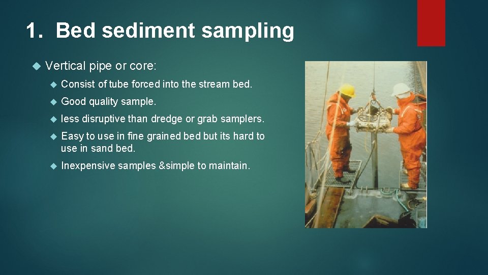 1. Bed sediment sampling Vertical pipe or core: Consist of tube forced into the