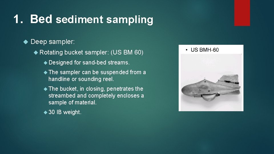 1. Bed sediment sampling Deep sampler: Rotating bucket sampler: (US BM 60) Designed for