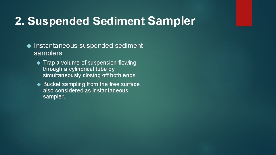 2. Suspended Sediment Sampler Instantaneous suspended sediment samplers Trap a volume of suspension flowing