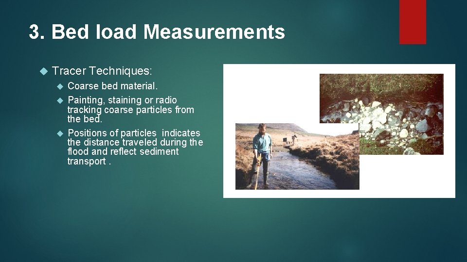 3. Bed load Measurements Tracer Techniques: Coarse bed material. Painting, staining or radio tracking