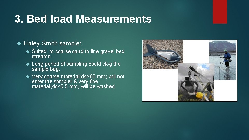 3. Bed load Measurements Haley-Smith sampler: Suited to coarse sand to fine gravel bed