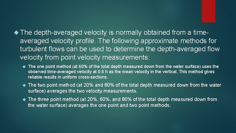  The depth-averaged velocity is normally obtained from a time- averaged velocity profile. The