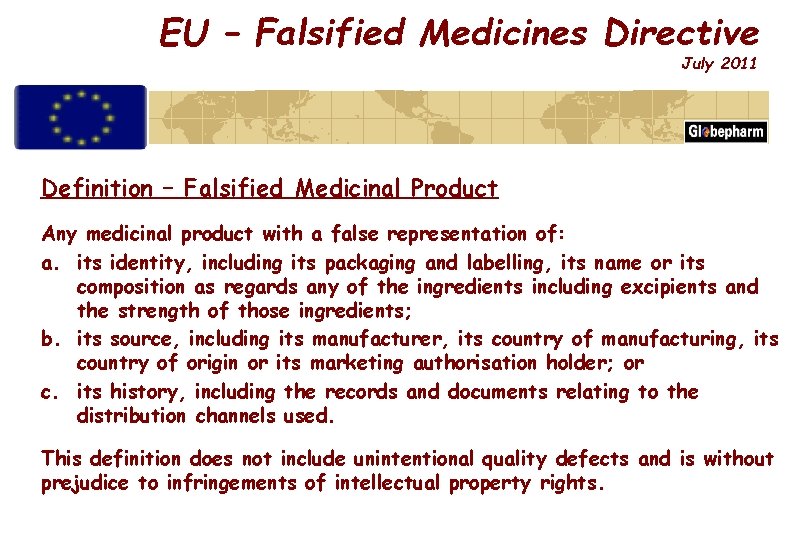 EU – Falsified Medicines Directive July 2011 Definition – Falsified Medicinal Product Any medicinal