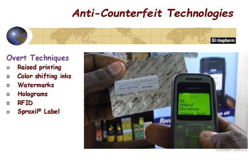 Anti-Counterfeit Technologies Overt Techniques Raised printing Color shifting inks Watermarks Holograms RFID Sproxil® Label