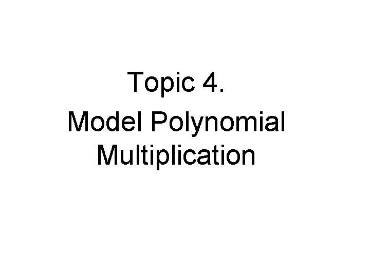 Topic 4. Model Polynomial Multiplication 