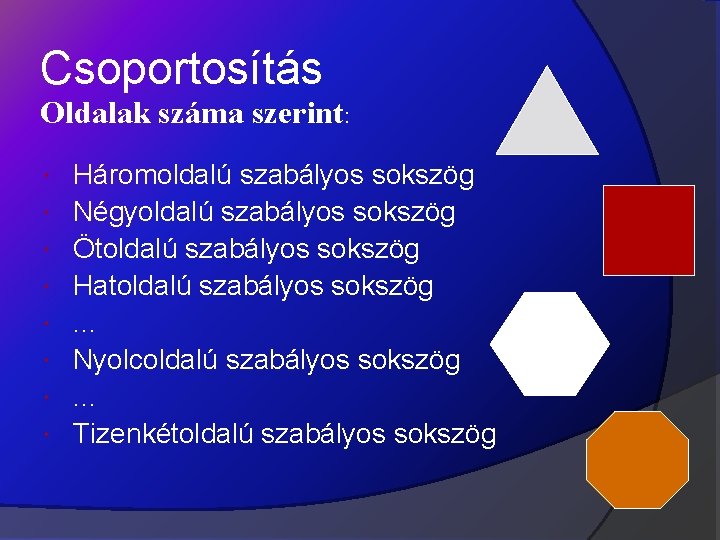 Csoportosítás Oldalak száma szerint: Háromoldalú szabályos sokszög Négyoldalú szabályos sokszög Ötoldalú szabályos sokszög Hatoldalú