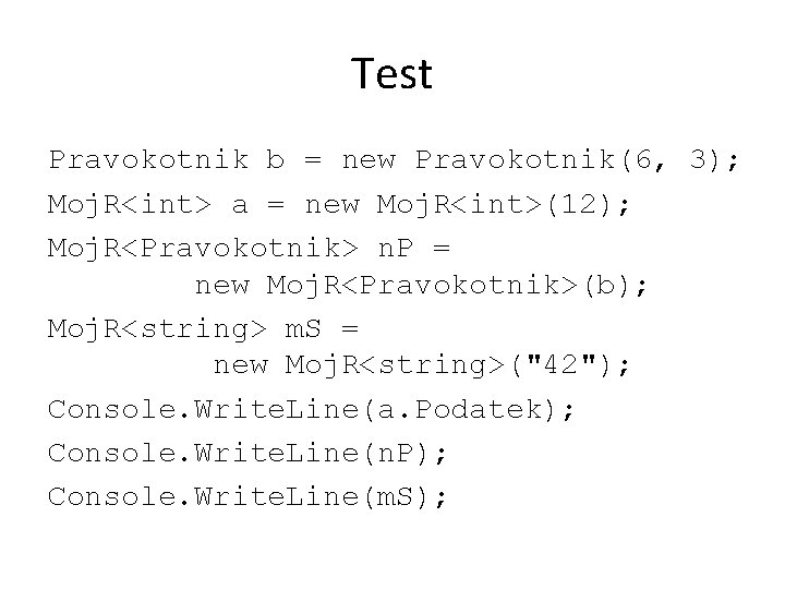 Test Pravokotnik b = new Pravokotnik(6, 3); Moj. R<int> a = new Moj. R<int>(12);