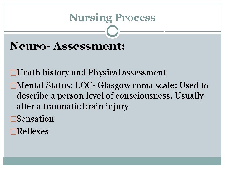 Nursing Process Neuro- Assessment: �Heath history and Physical assessment �Mental Status: LOC- Glasgow coma