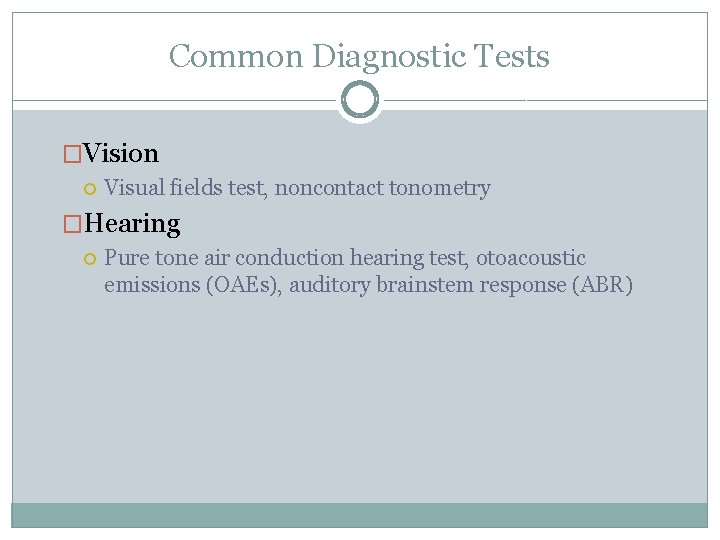 Common Diagnostic Tests �Vision Visual fields test, noncontact tonometry �Hearing Pure tone air conduction