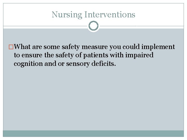 Nursing Interventions �What are some safety measure you could implement to ensure the safety