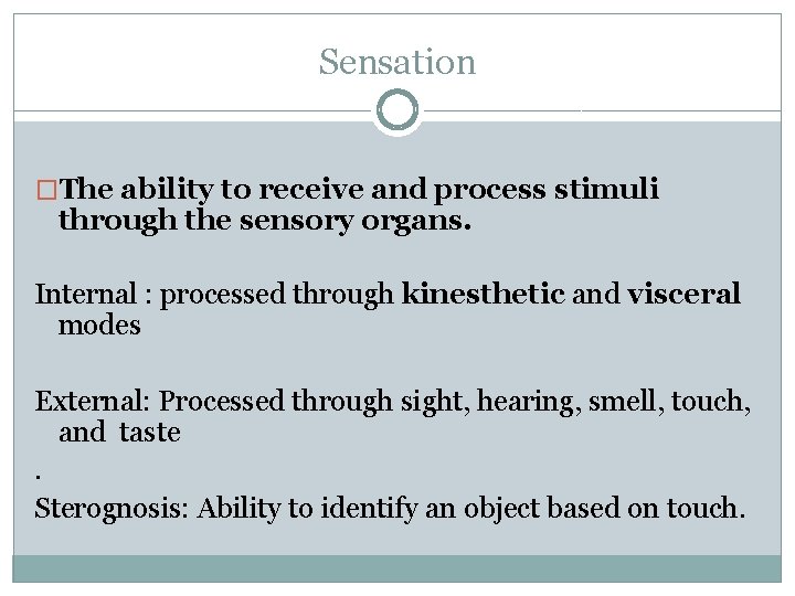 Sensation �The ability to receive and process stimuli through the sensory organs. Internal :