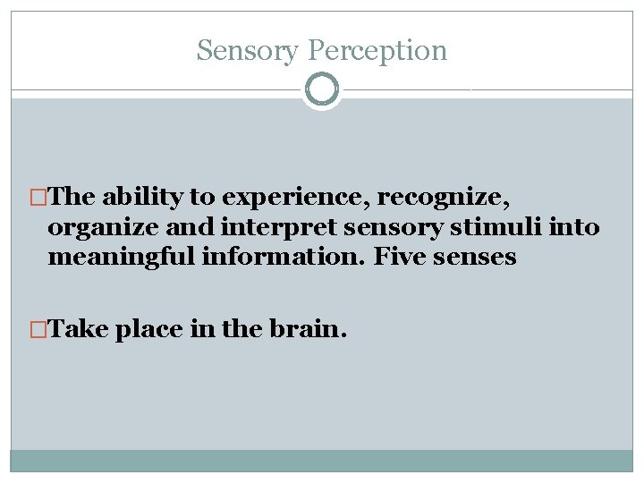 Sensory Perception �The ability to experience, recognize, organize and interpret sensory stimuli into meaningful