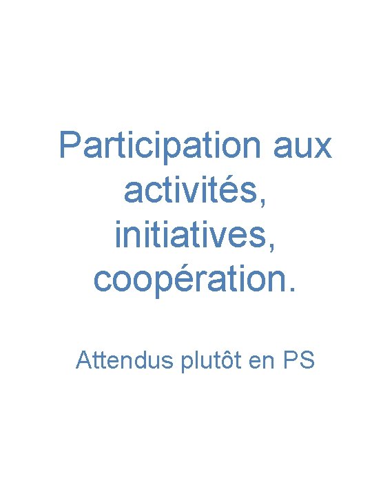 Participation aux activités, initiatives, coopération. Attendus plutôt en PS 