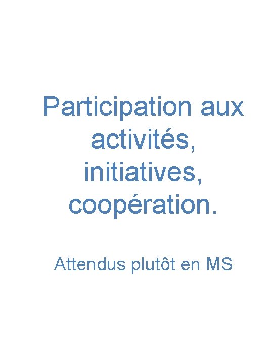 Participation aux activités, initiatives, coopération. Attendus plutôt en MS 