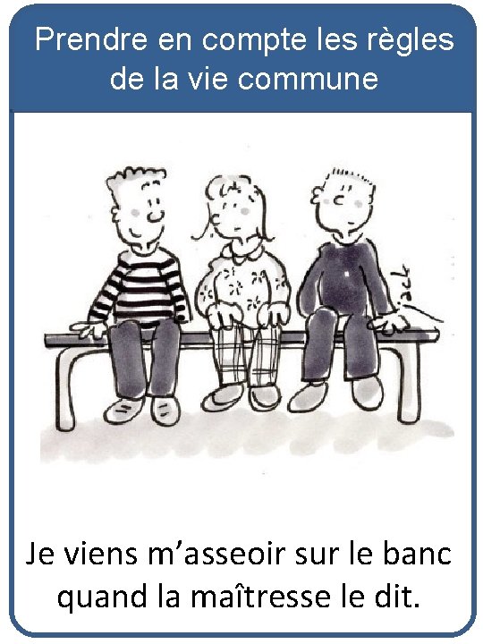 Prendre en compte les règles de la vie commune Je viens m’asseoir sur le