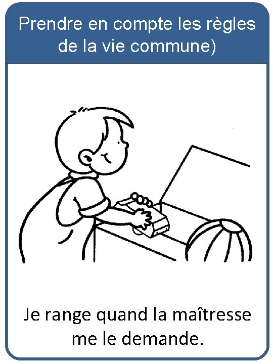 Prendre en compte les règles de la vie commune) Je range quand la maîtresse