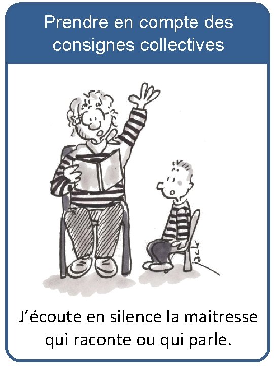 Prendre en compte des consignes collectives J’écoute en silence la maitresse qui raconte ou