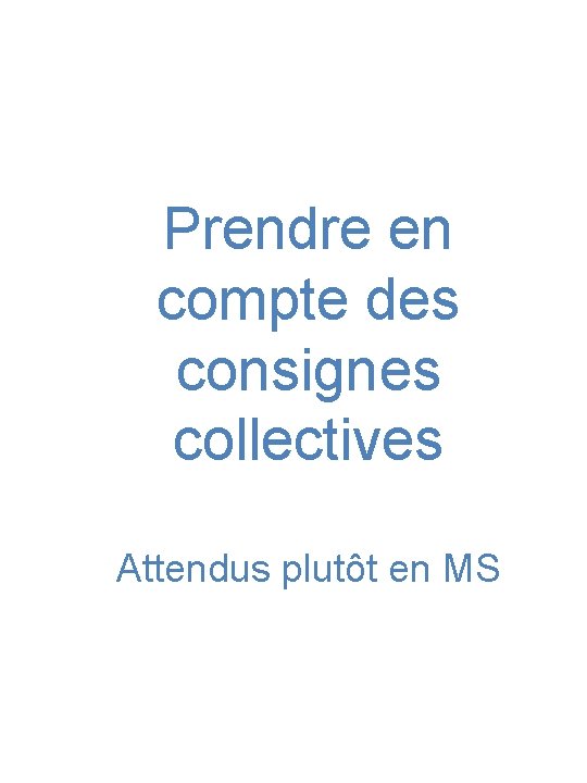 Prendre en compte des consignes collectives Attendus plutôt en MS 