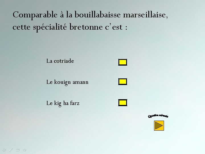 Comparable à la bouillabaisse marseillaise, cette spécialité bretonne c’est : La cotriade Le kouign