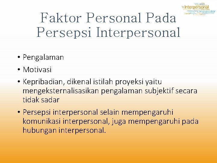 Faktor Personal Pada Persepsi Interpersonal • Pengalaman • Motivasi • Kepribadian, dikenal istilah proyeksi