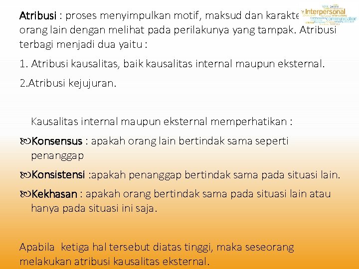 Atribusi : proses menyimpulkan motif, maksud dan karakteristik orang lain dengan melihat pada perilakunya