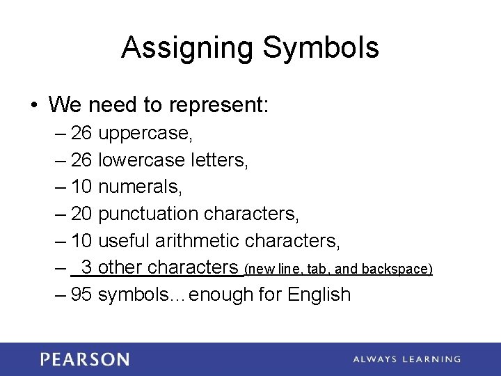 Assigning Symbols • We need to represent: – 26 uppercase, – 26 lowercase letters,