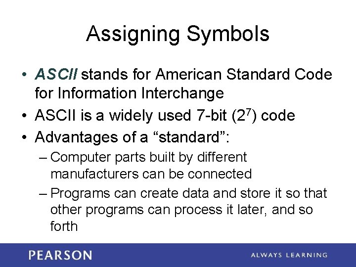 Assigning Symbols • ASCII stands for American Standard Code for Information Interchange • ASCII