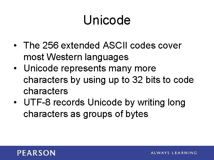 Unicode • The 256 extended ASCII codes cover most Western languages • Unicode represents