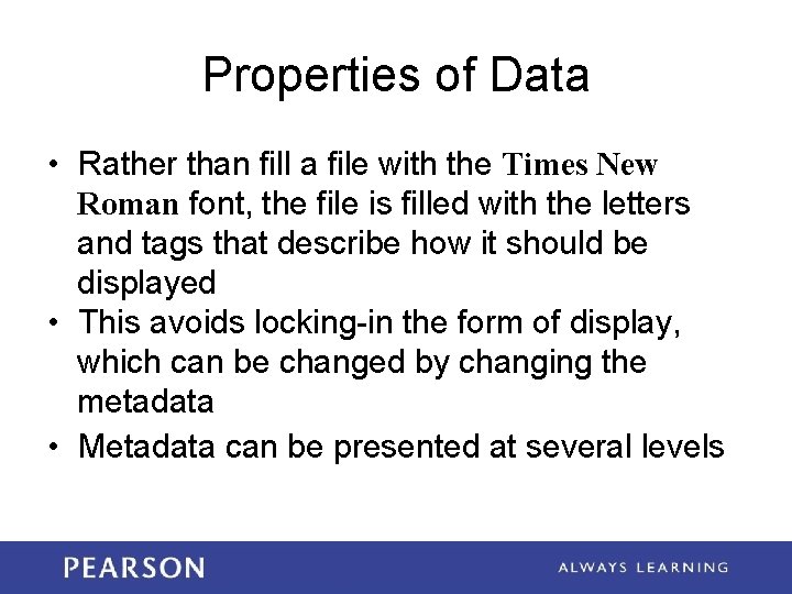 Properties of Data • Rather than fill a file with the Times New Roman