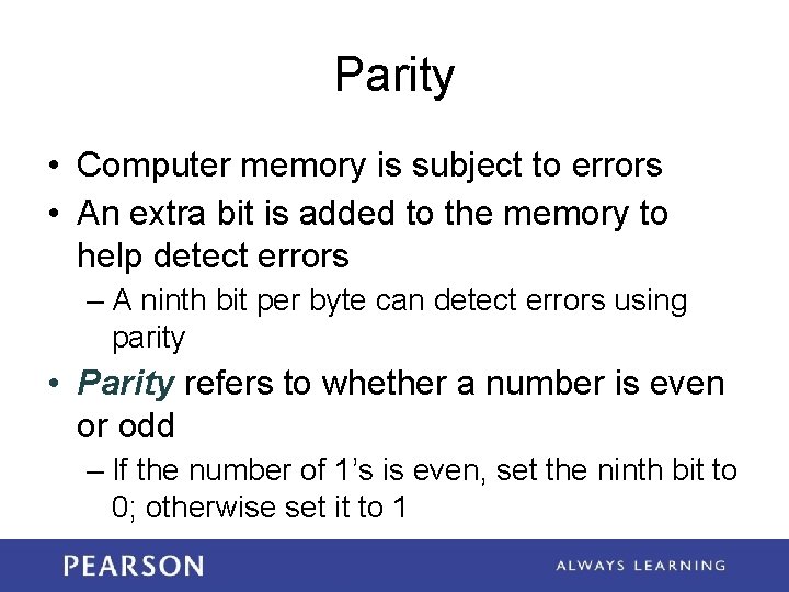 Parity • Computer memory is subject to errors • An extra bit is added