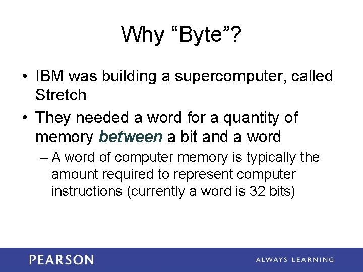 Why “Byte”? • IBM was building a supercomputer, called Stretch • They needed a