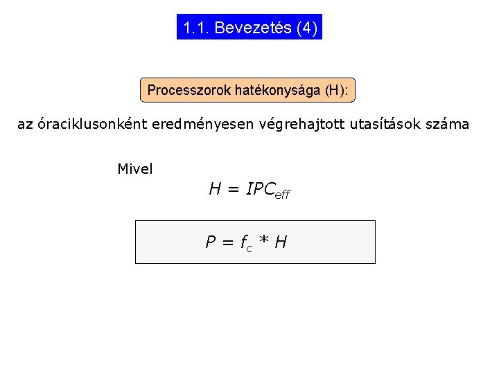 1. 1. Bevezetés (4) Processzorok hatékonysága (H): az óraciklusonként eredményesen végrehajtott utasítások száma Mivel