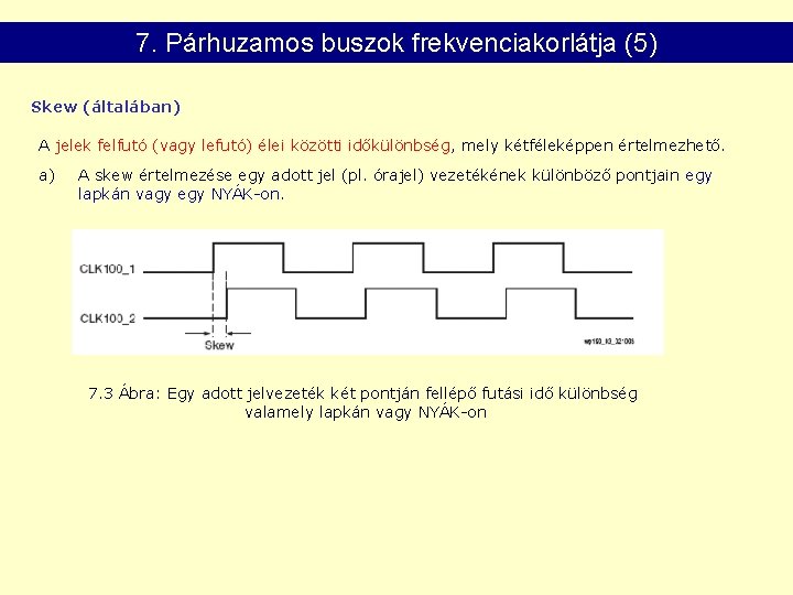 7. Párhuzamos buszok frekvenciakorlátja (5) Skew (általában) A jelek felfutó (vagy lefutó) élei közötti