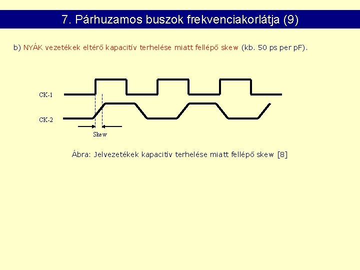 7. Párhuzamos buszok frekvenciakorlátja (9) b) NYÁK vezetékek eltérő kapacitív terhelése miatt fellépő skew