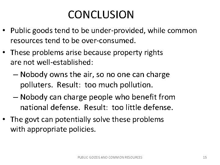 CONCLUSION • Public goods tend to be under-provided, while common resources tend to be