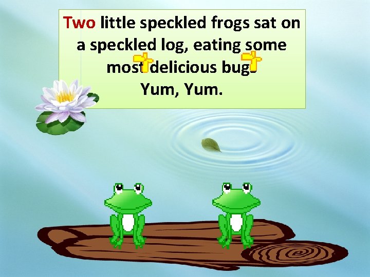 Two little speckled frogs sat on a speckled log, eating some most delicious bugs