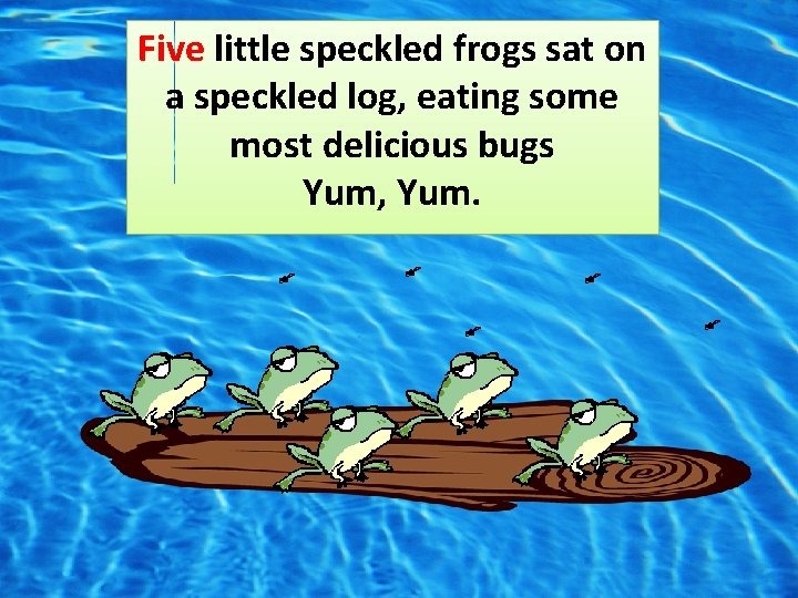 Five little speckled frogs sat on a speckled log, eating some most delicious bugs
