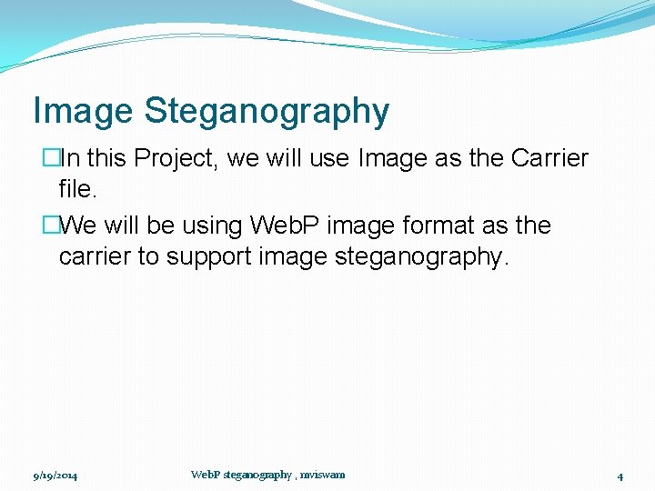 Image Steganography �In this Project, we will use Image as the Carrier file. �We