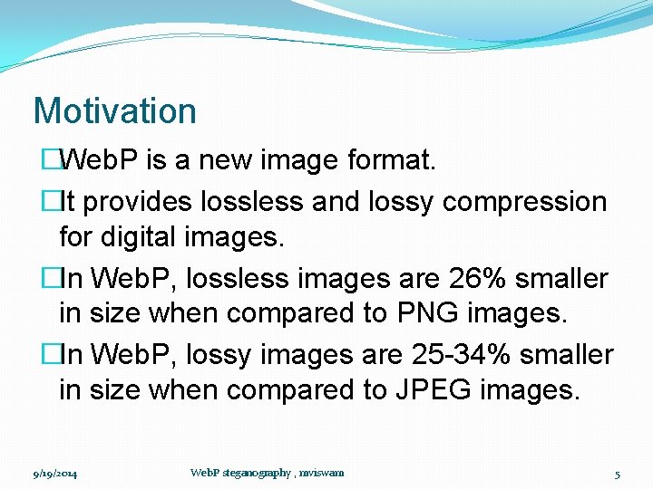 Motivation �Web. P is a new image format. �It provides lossless and lossy compression