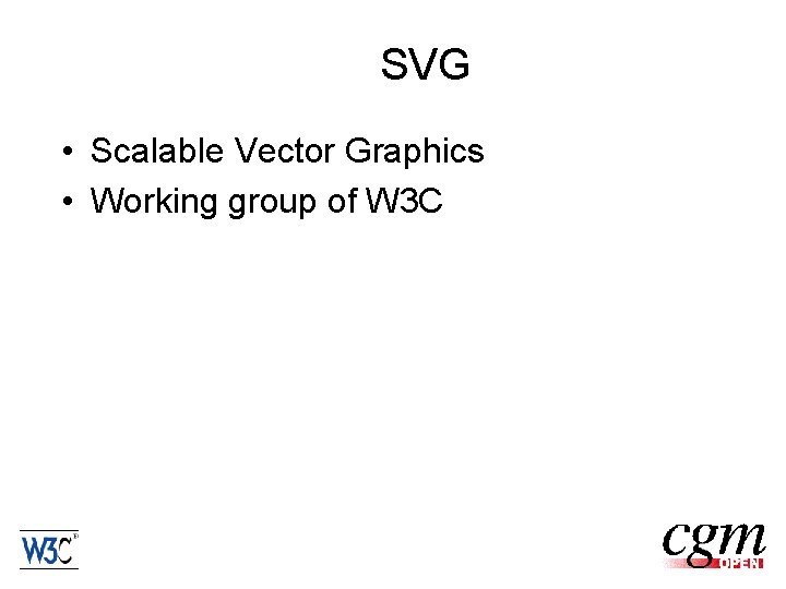 SVG • Scalable Vector Graphics • Working group of W 3 C 