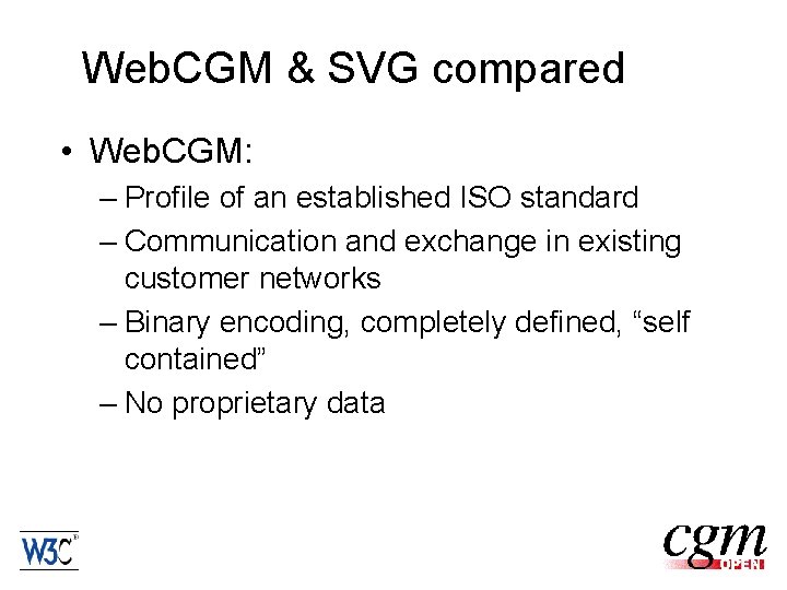 Web. CGM & SVG compared • Web. CGM: – Profile of an established ISO