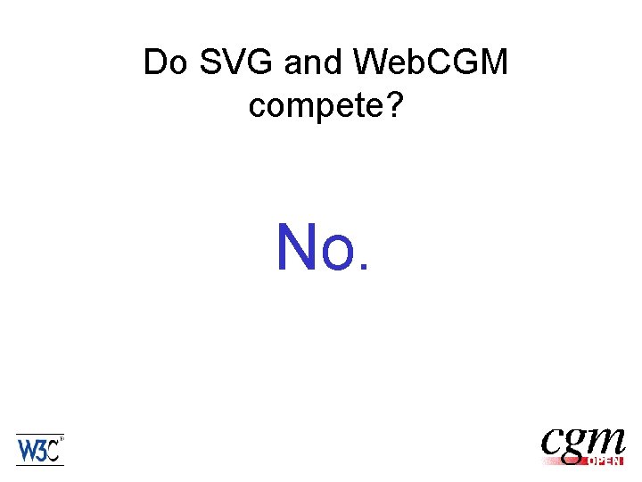 Do SVG and Web. CGM compete? No. 