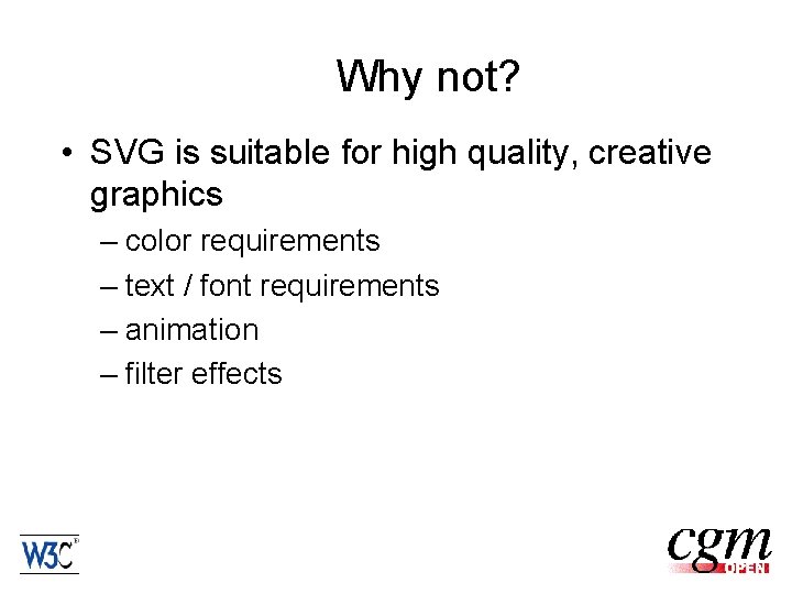 Why not? • SVG is suitable for high quality, creative graphics – color requirements