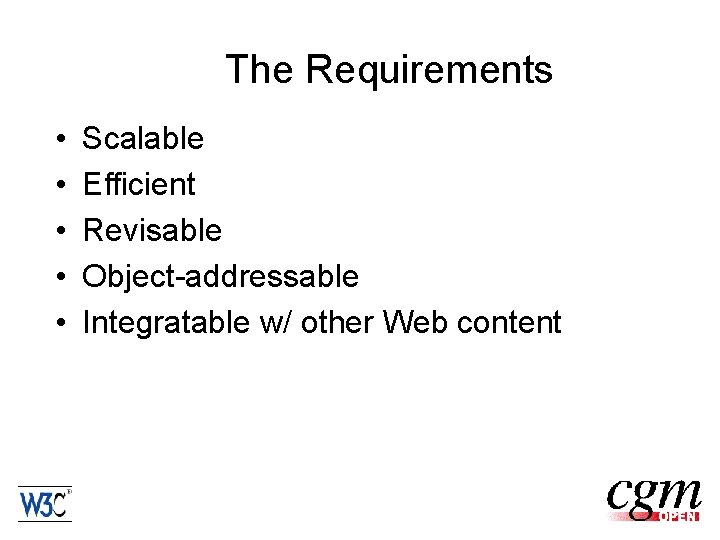 The Requirements • • • Scalable Efficient Revisable Object-addressable Integratable w/ other Web content