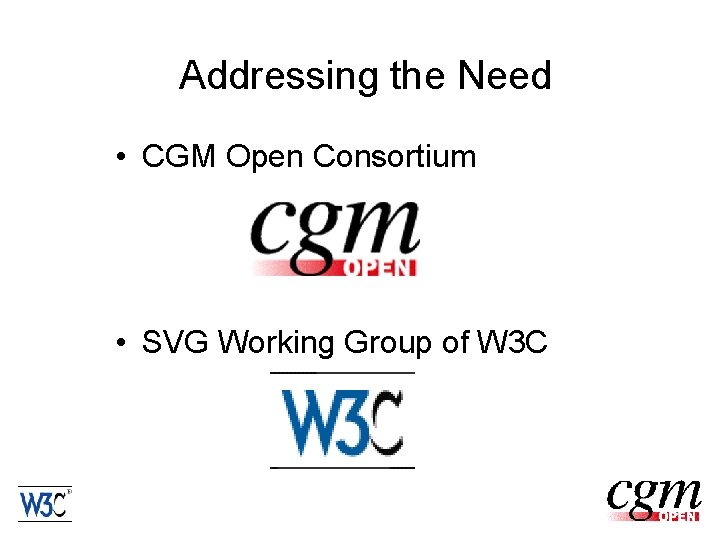Addressing the Need • CGM Open Consortium • SVG Working Group of W 3