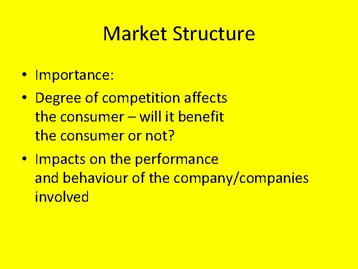 Market Structure • Importance: • Degree of competition affects the consumer – will it