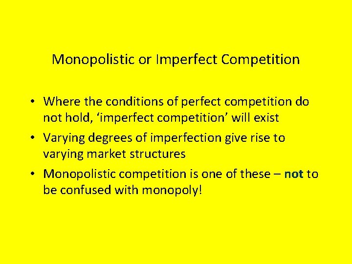 Monopolistic or Imperfect Competition • Where the conditions of perfect competition do not hold,