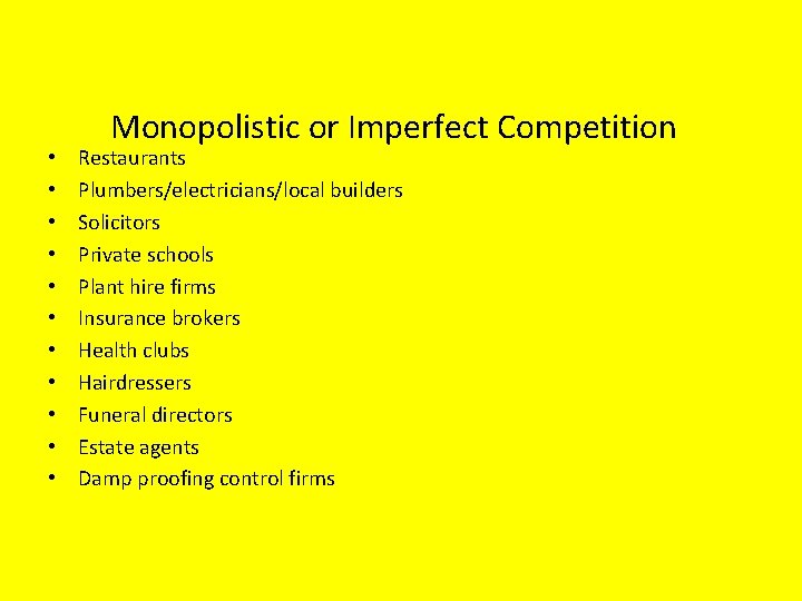  • • • Monopolistic or Imperfect Competition Restaurants Plumbers/electricians/local builders Solicitors Private schools
