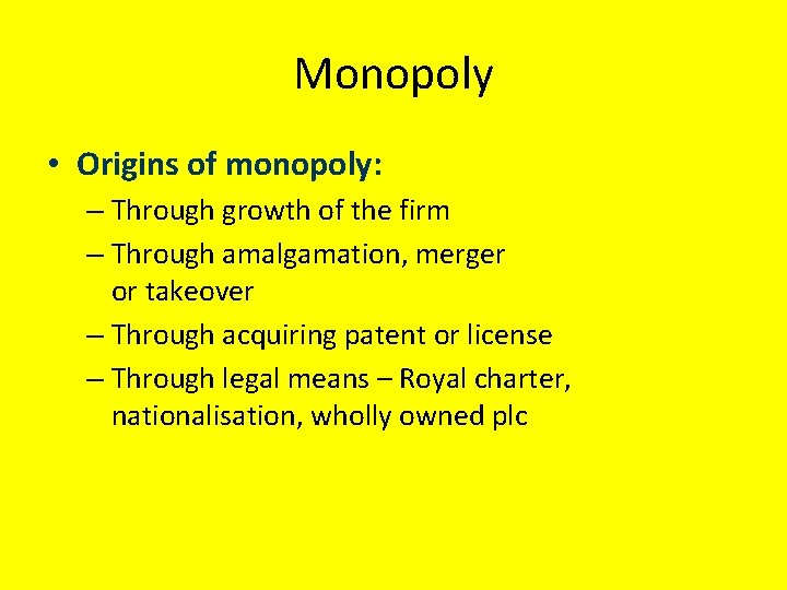 Monopoly • Origins of monopoly: – Through growth of the firm – Through amalgamation,